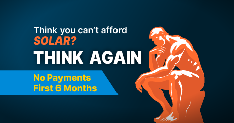 Think you can't afford Solar? THINK AGAIN. No Payments First 6 Months