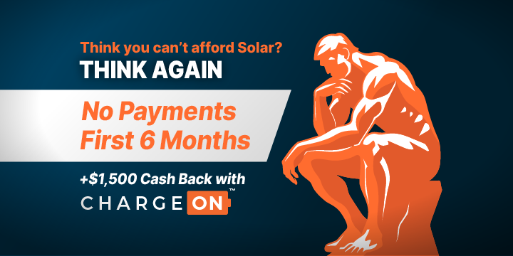 Think you can't afford Solar? THINK AGAIN - No Payments for First 6 Months +$1,500 Cash Back with ChargeOn - Thinking Man