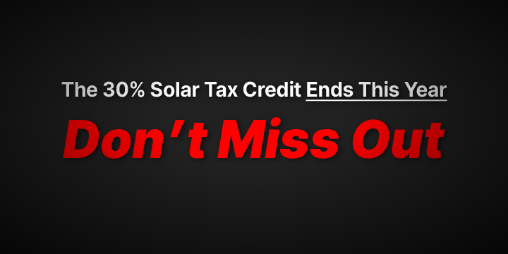 The 30% Solar Tax Credit Ends This Year. Don't Miss Out.