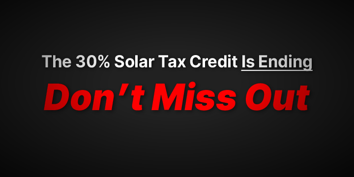 The 30% Solar Tax Credit Is Ending - Don't Miss Out