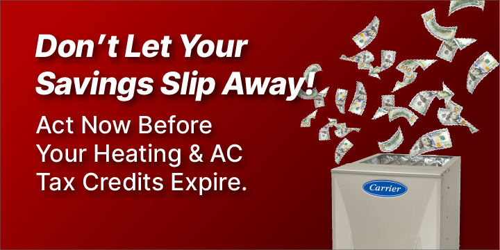 Don't Let Your Savings Slip Away | Act Now Before Your Heating & AC Tax Credits Expire